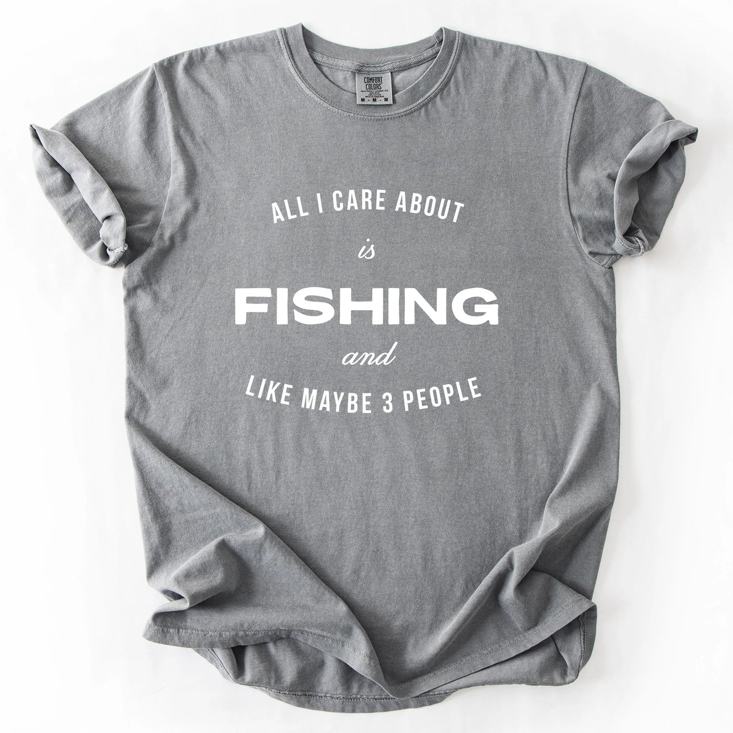 All I Care About Is Fishing And Like Maybe 3 People T-Shirt