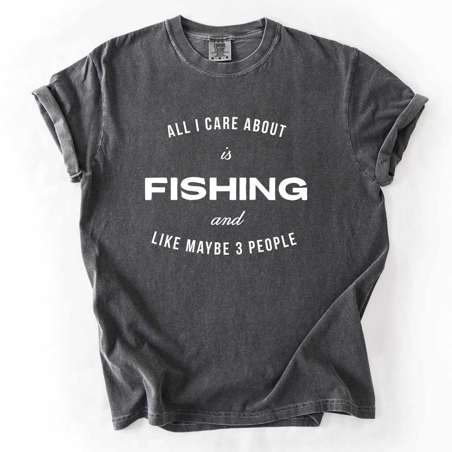 All I Care About Is Fishing And Like Maybe 3 People T-Shirt