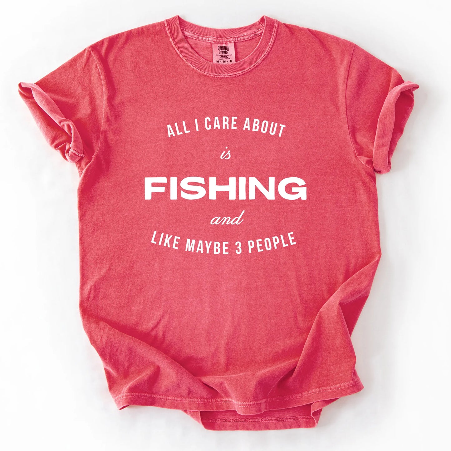 All I Care About Is Fishing And Like Maybe 3 People T-Shirt