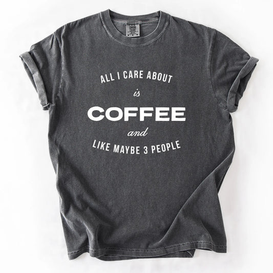 All I Care About Is Coffee And Like Maybe 3 People T-Shirt