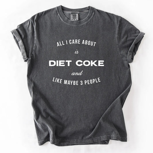 All I Care About Is Diet Coke And Like Maybe 3 People T-Shirt