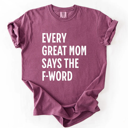 Every Great Mom Say The F-Word T-Shirt