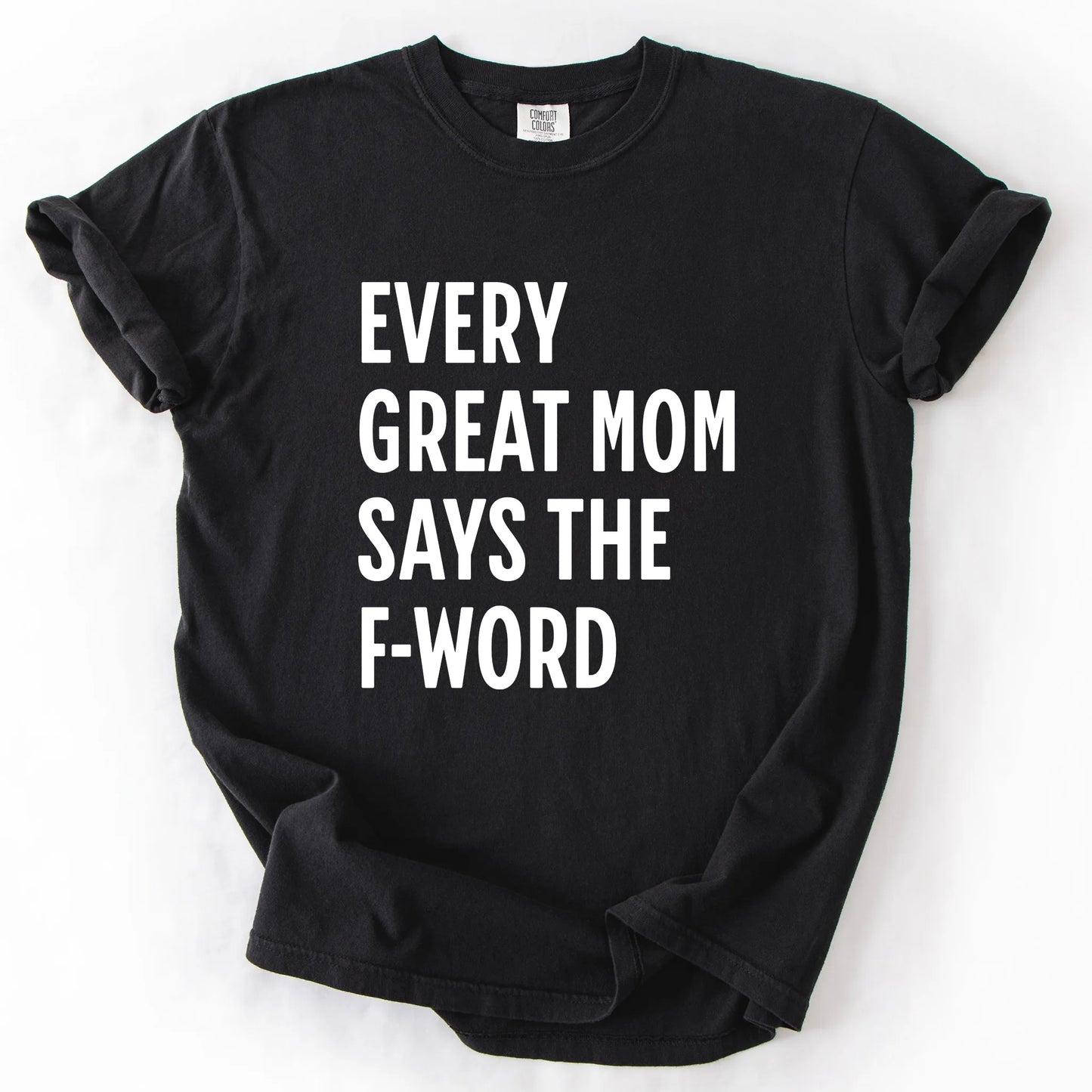 Every Great Mom Say The F-Word T-Shirt