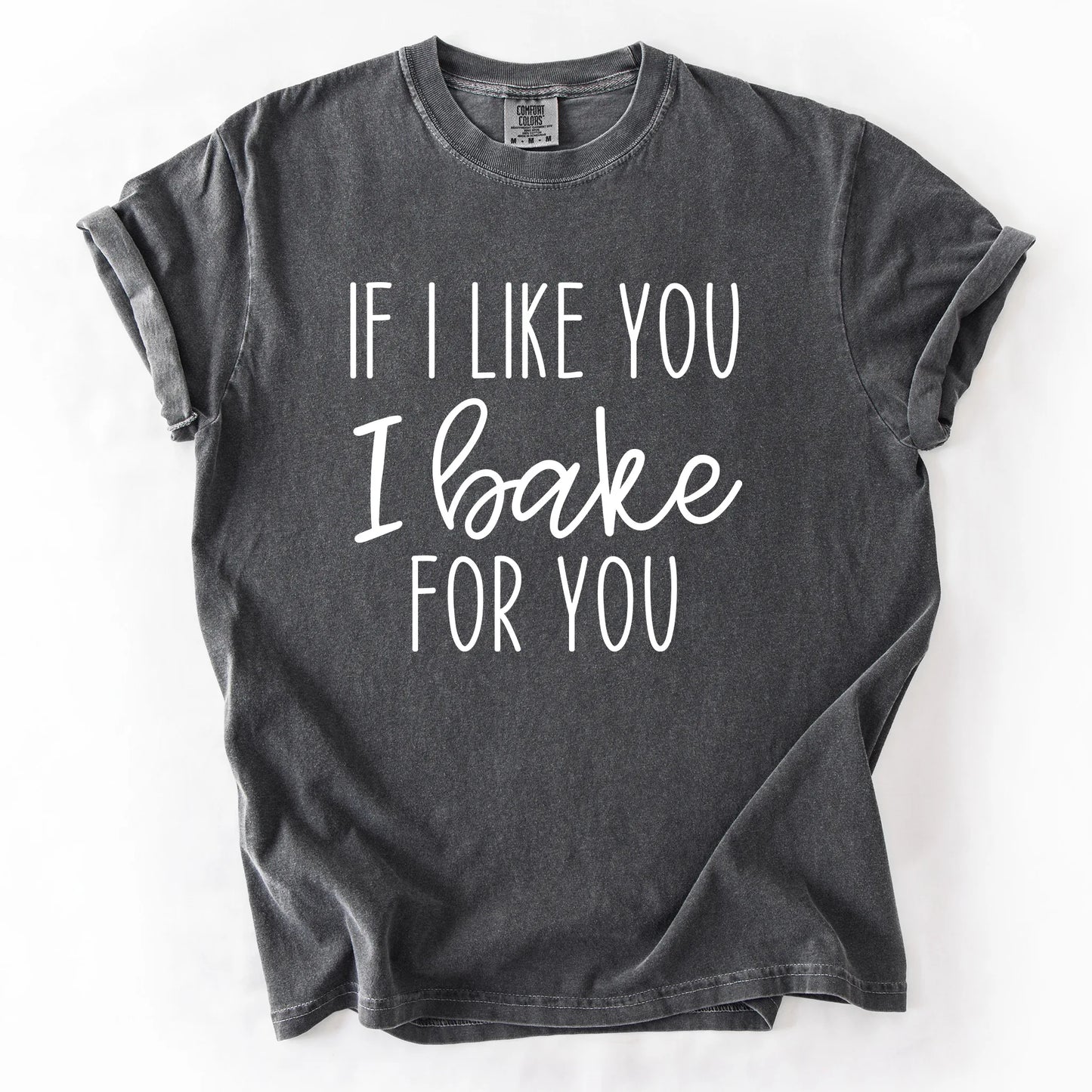 If I Like You I Bake For You T-Shirt
