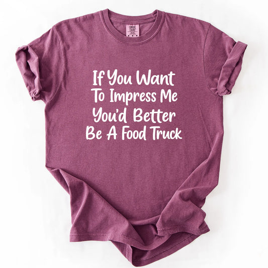 If You Want To Impress Me You'd Better Be A Food Truck T-Shirt