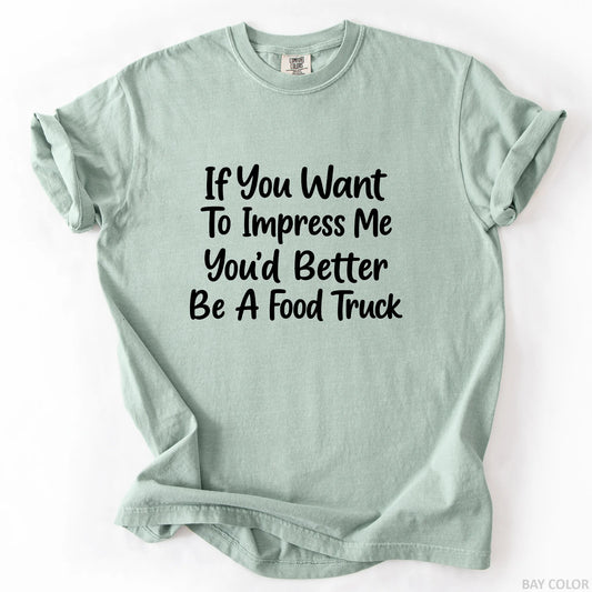 If You Want To Impress Me You'd Better Be A Food Truck T-Shirt