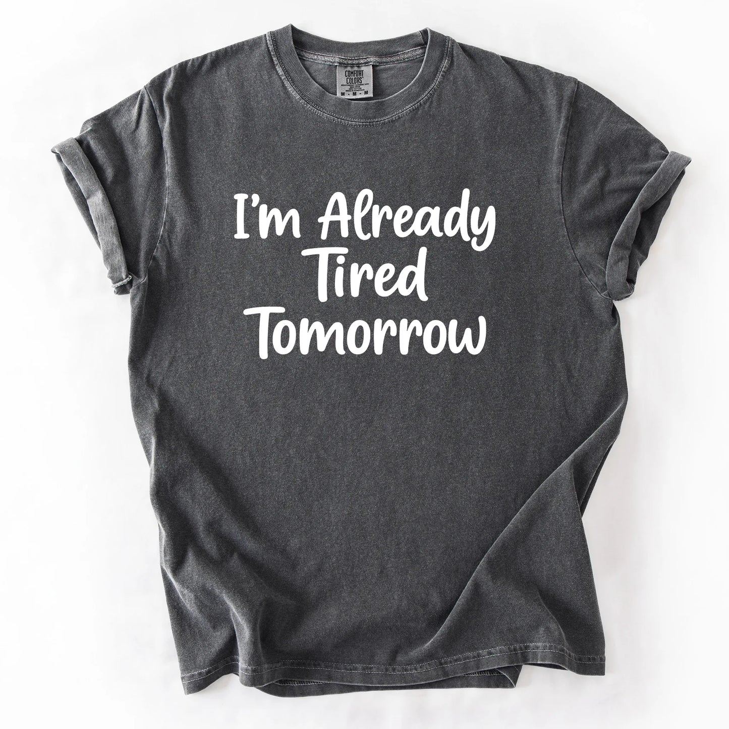 I'm Already Tired Tomorrow T-Shirt