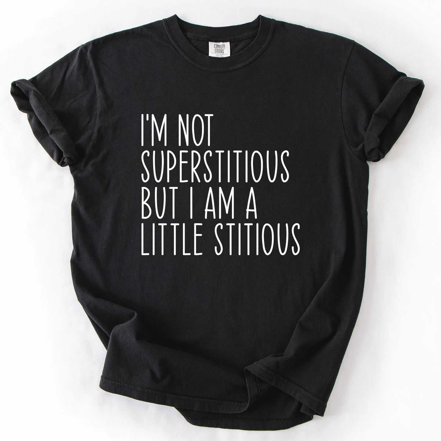 I'm Not Superstitious But A Little Stitious T-Shirt