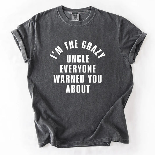 I'm The Crazy Uncle Everyone Warned You About T-Shirt