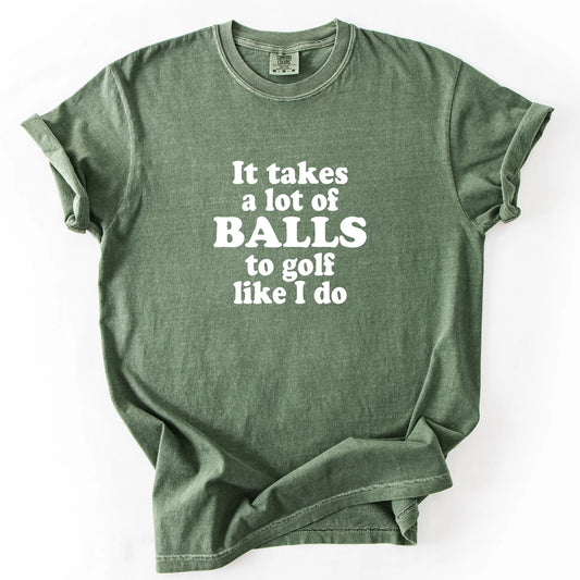 It Takes A Lot Of Balls To Golf Like I Do T-Shirt