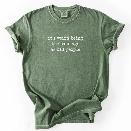 It's Weird Being The Same Age As Old People T-Shirt