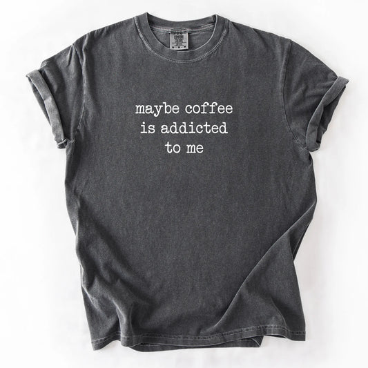 Maybe Coffee Is Addicted To Me T-Shirt