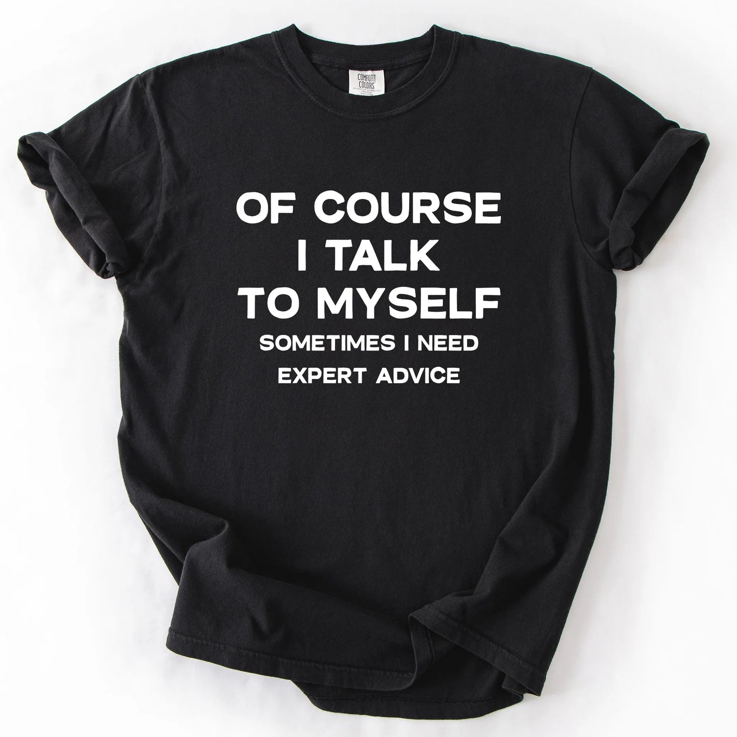 Of Course I Talk To Myself Sometimes I Need Expert Advice T-Shirt