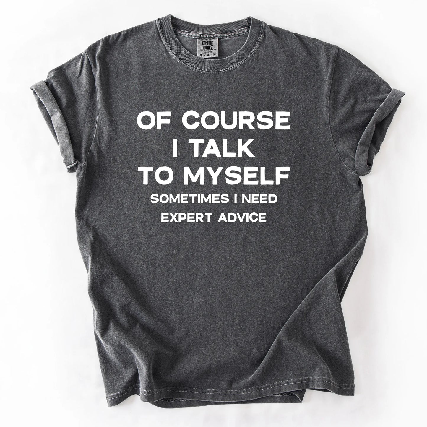 Of Course I Talk To Myself Sometimes I Need Expert Advice T-Shirt