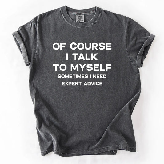 Of Course I Talk To Myself Sometimes I Need Expert Advice T-Shirt