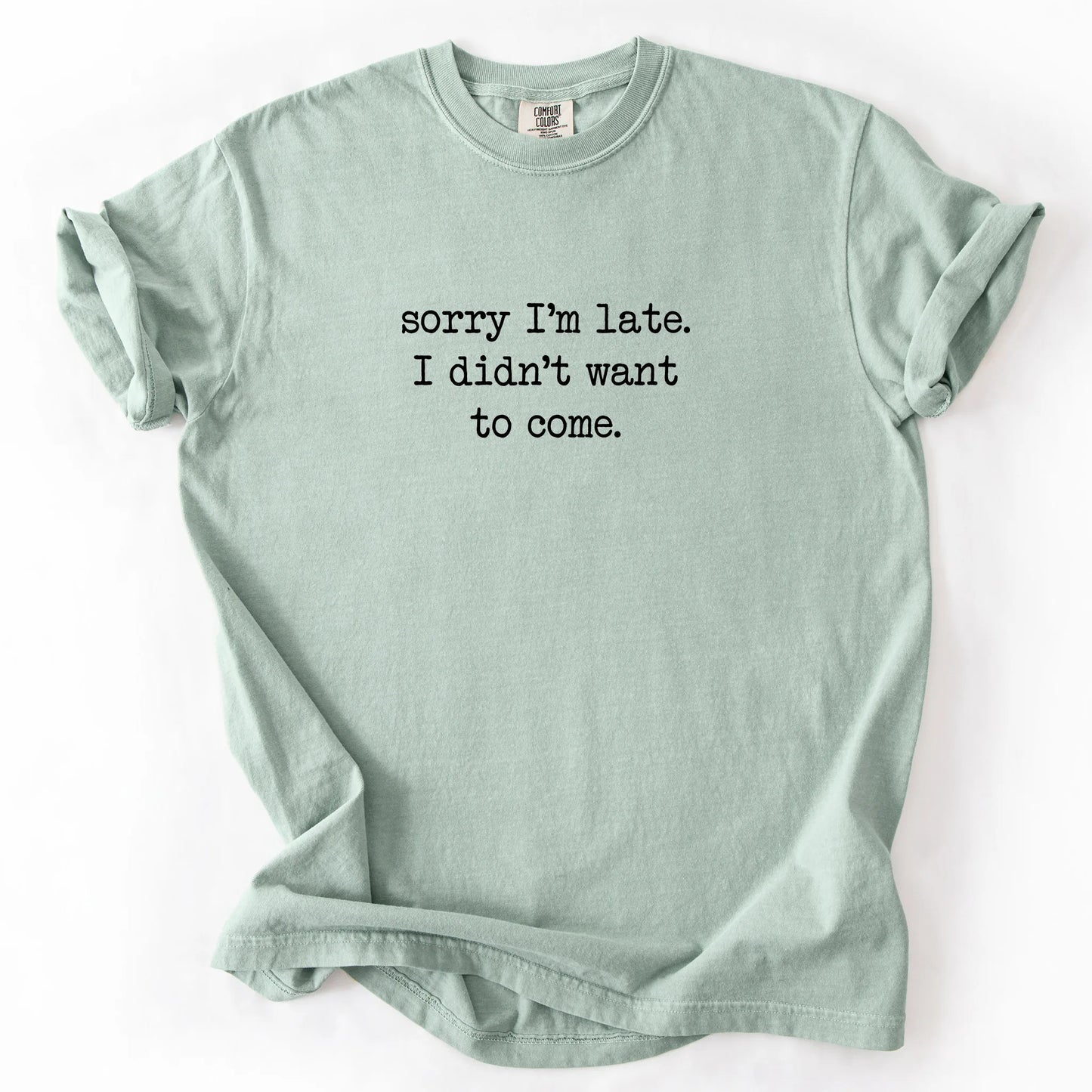 Sorry I'm Late I Didn't Want To Come T-Shirt