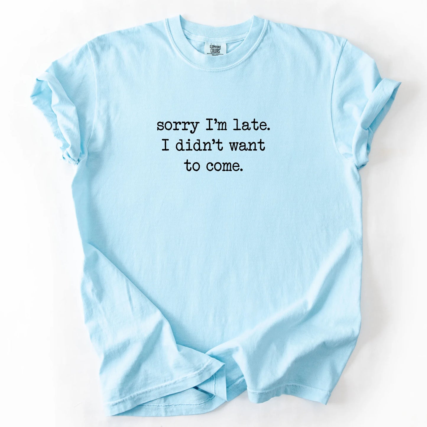 Sorry I'm Late I Didn't Want To Come T-Shirt