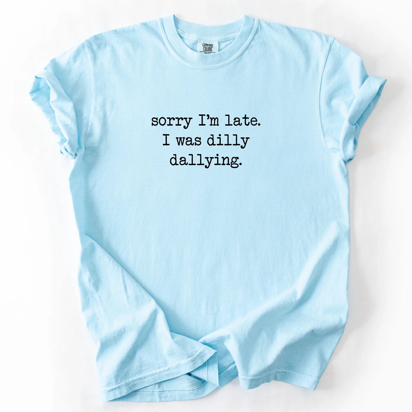 Sorry I'm Late I Was Dilly Dallying T-Shirt