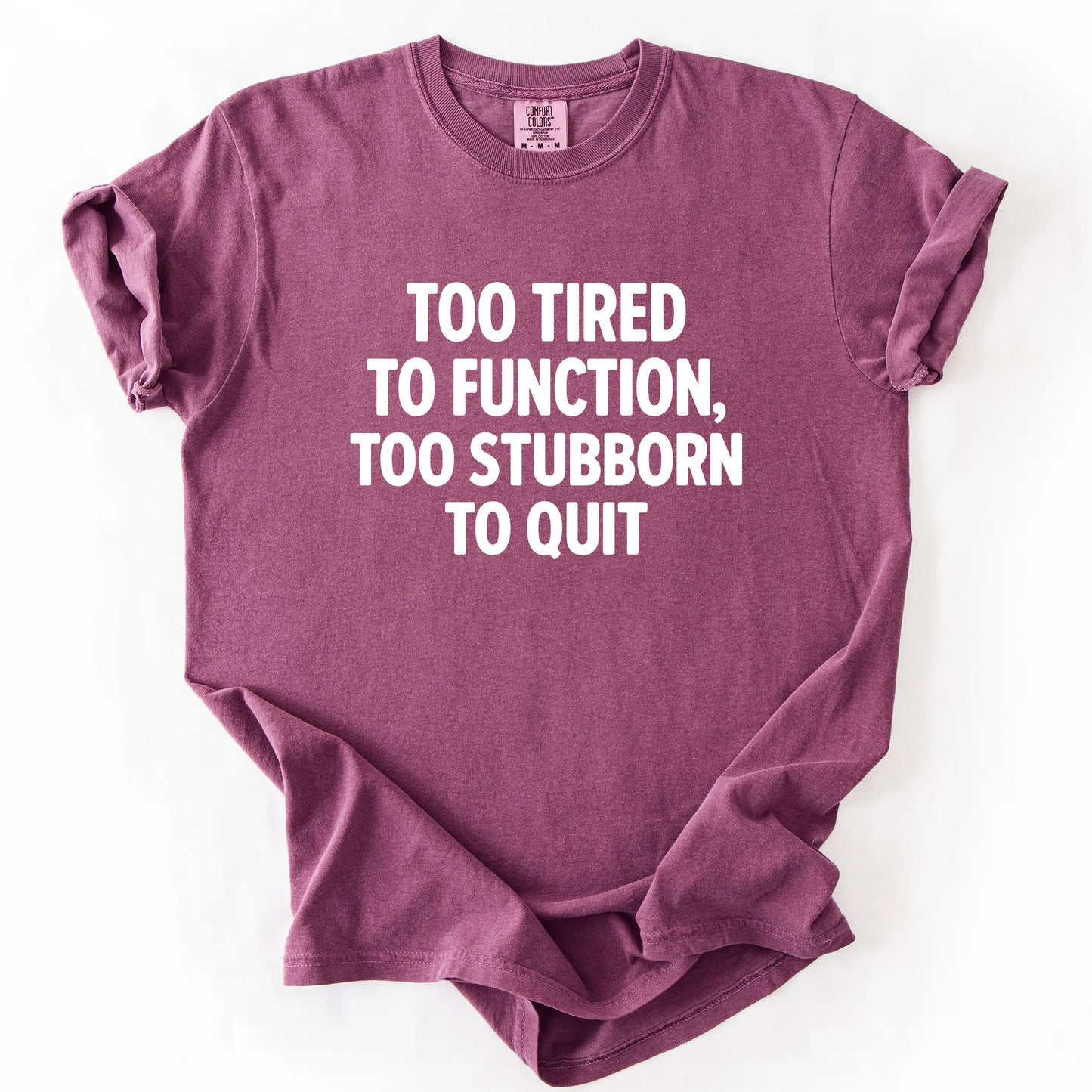 Too Tired To Function Too Stubborn To Quit T-Shirt