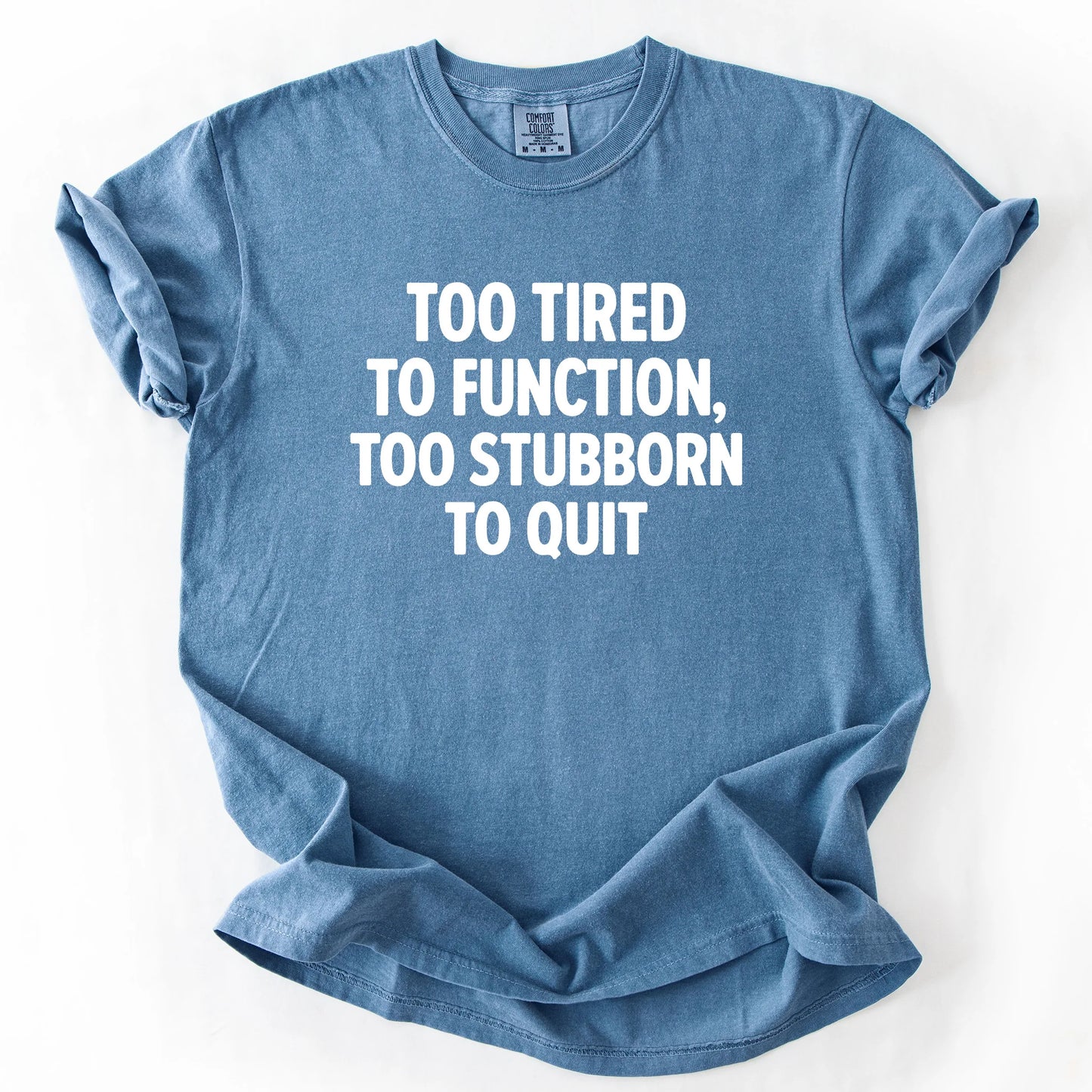 Too Tired To Function Too Stubborn To Quit T-Shirt