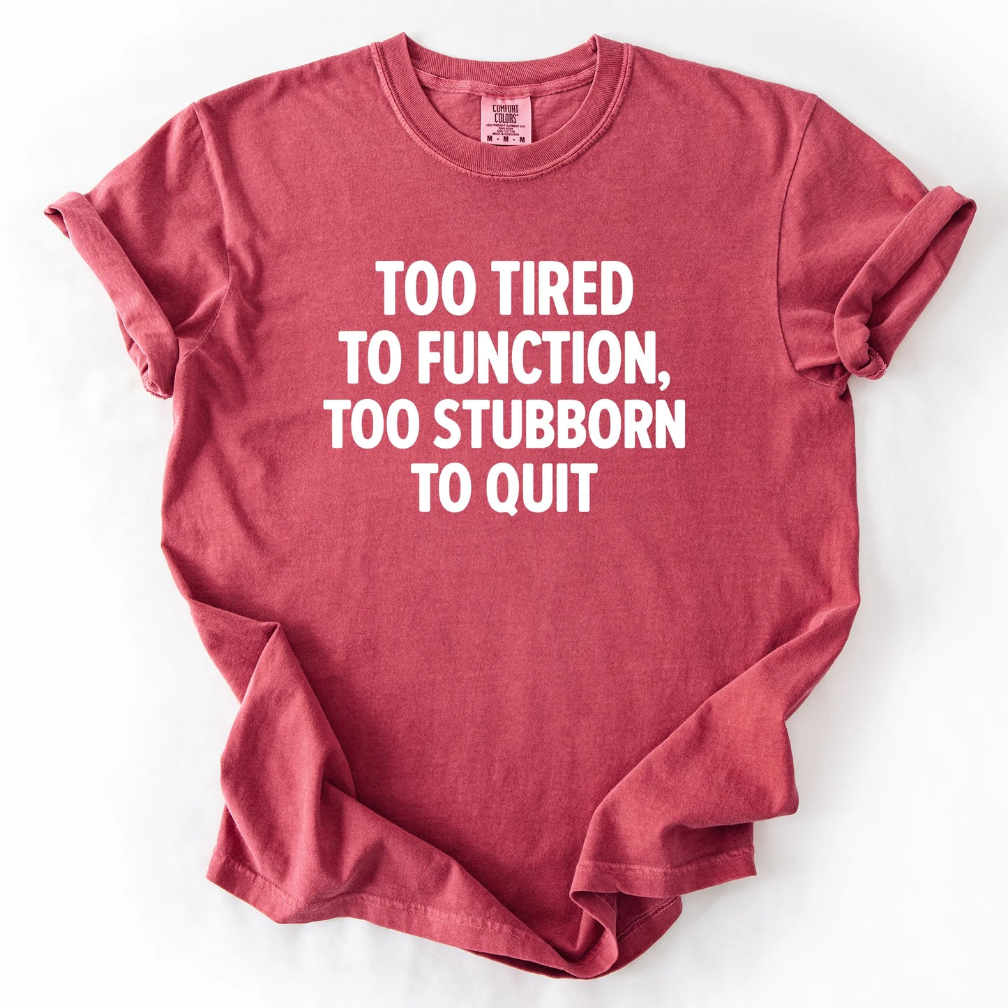 Too Tired To Function Too Stubborn To Quit T-Shirt