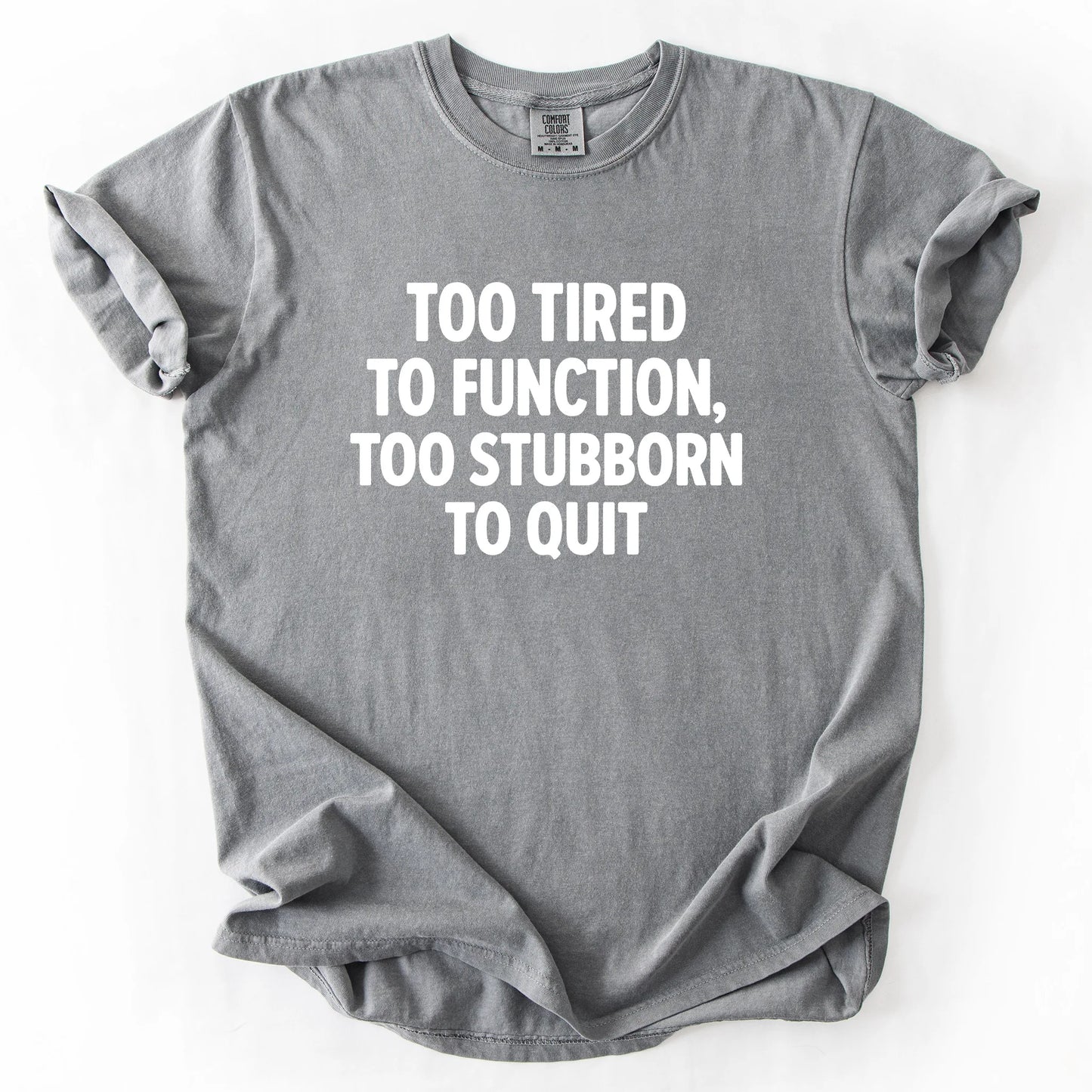 Too Tired To Function Too Stubborn To Quit T-Shirt