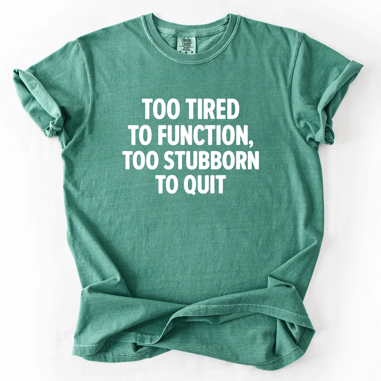 Too Tired To Function Too Stubborn To Quit T-Shirt