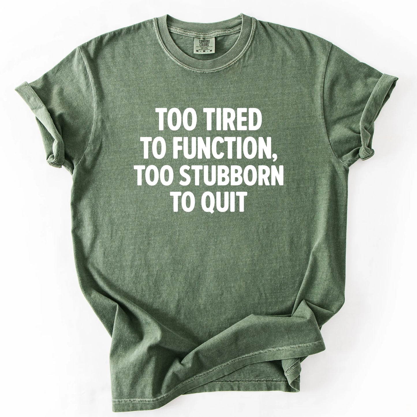 Too Tired To Function Too Stubborn To Quit T-Shirt
