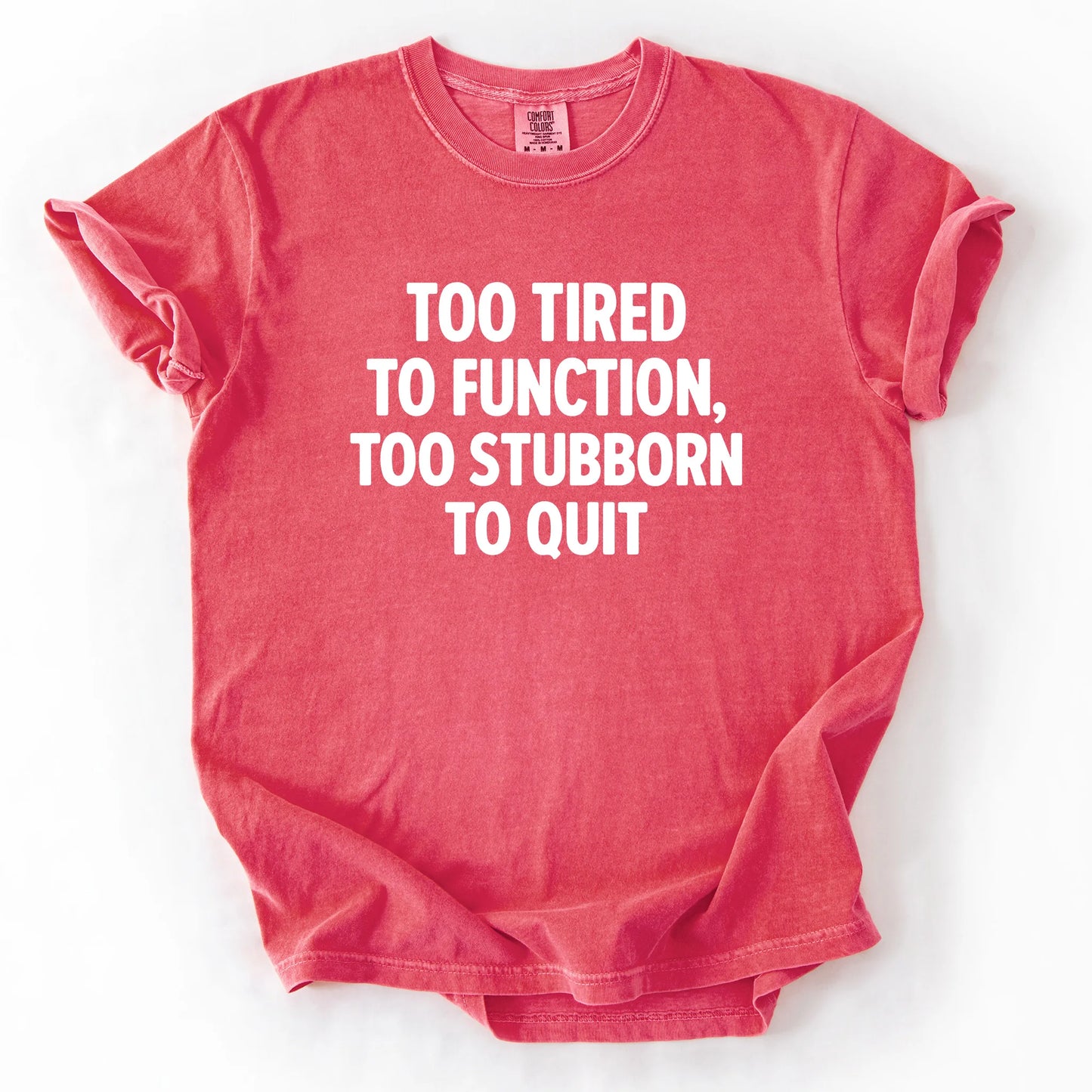 Too Tired To Function Too Stubborn To Quit T-Shirt