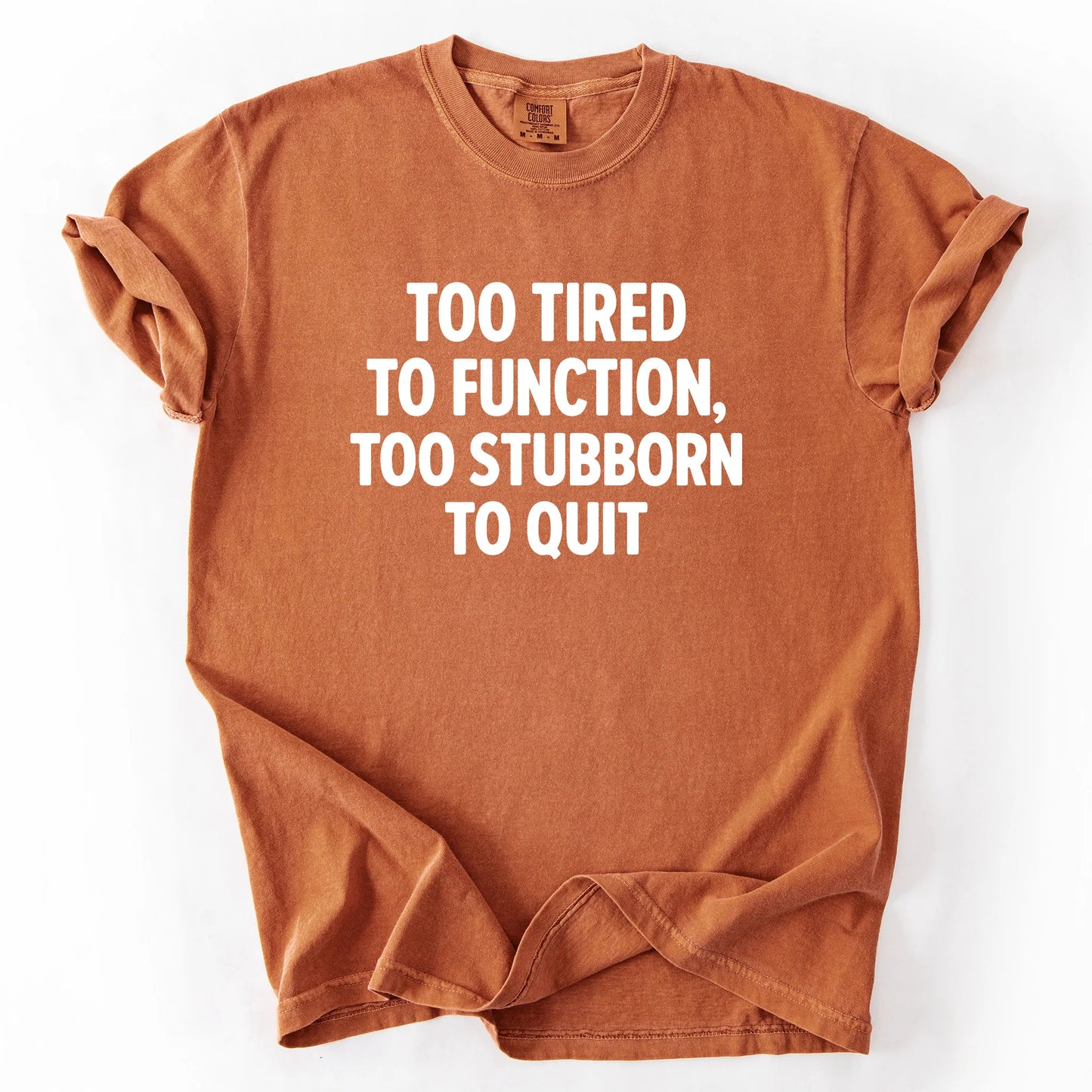 Too Tired To Function Too Stubborn To Quit T-Shirt
