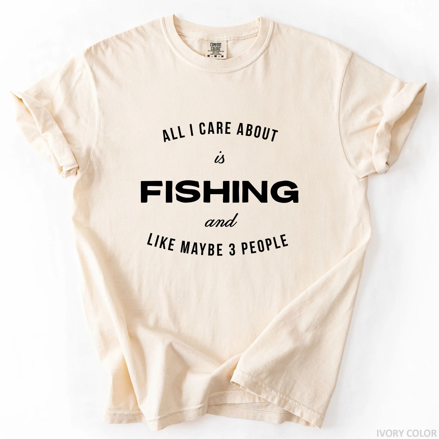All I Care About Is Fishing And Like Maybe 3 People T-Shirt