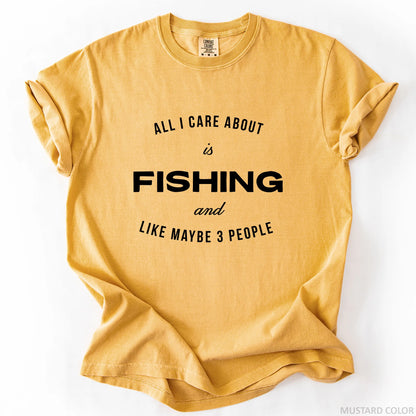 All I Care About Is Fishing And Like Maybe 3 People T-Shirt