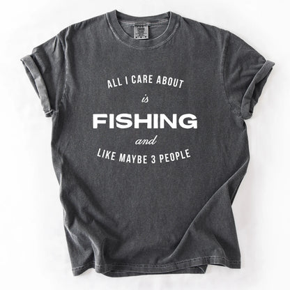 All I Care About Is Fishing And Like Maybe 3 People T-Shirt