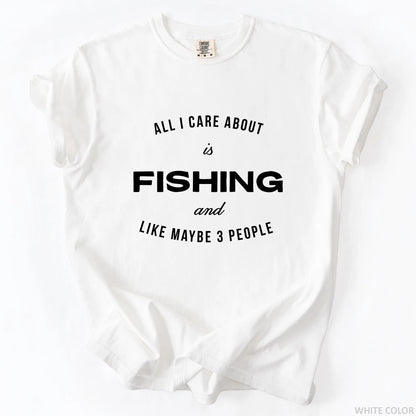 All I Care About Is Fishing And Like Maybe 3 People T-Shirt