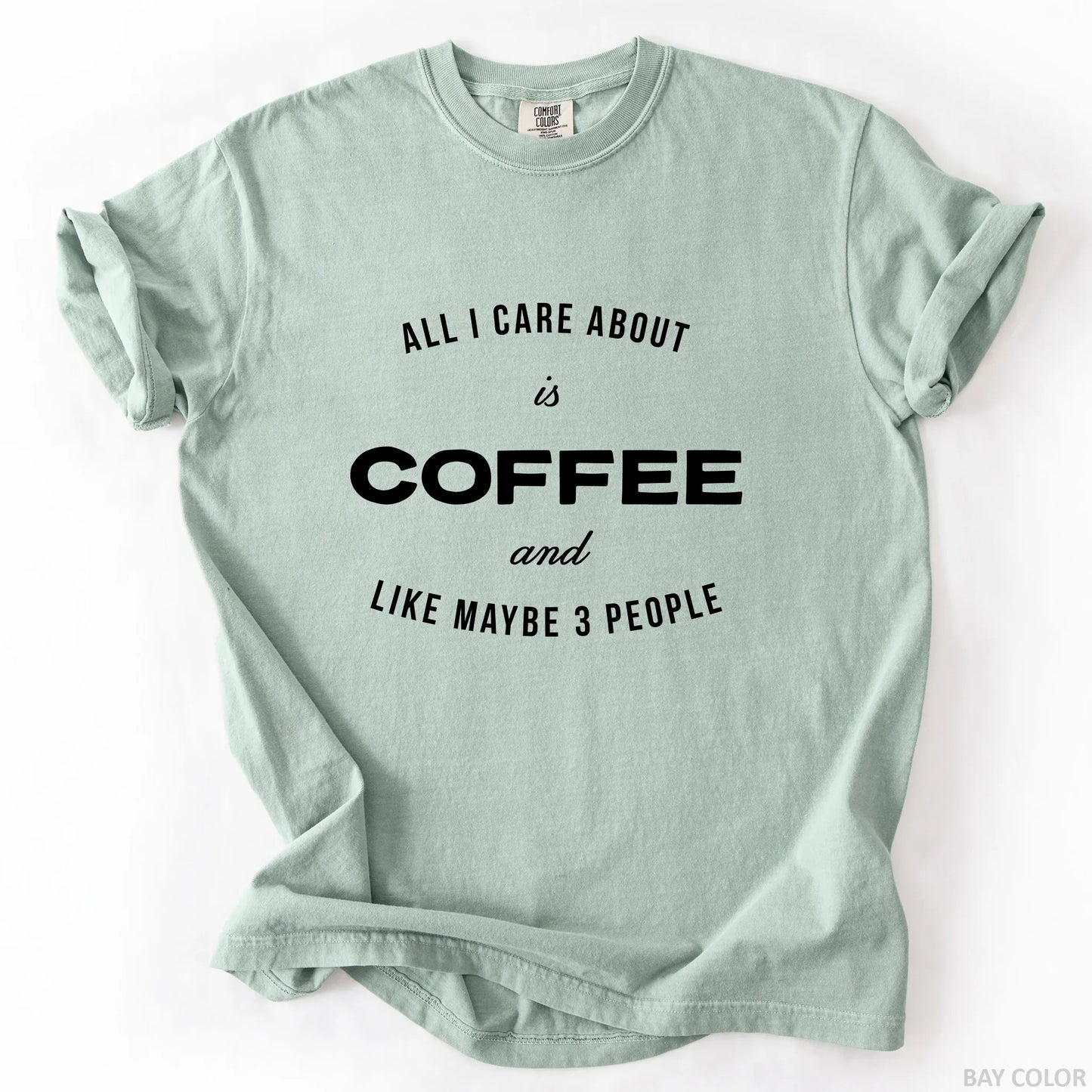 All I Care About Is Coffee And Like Maybe 3 People T-Shirt