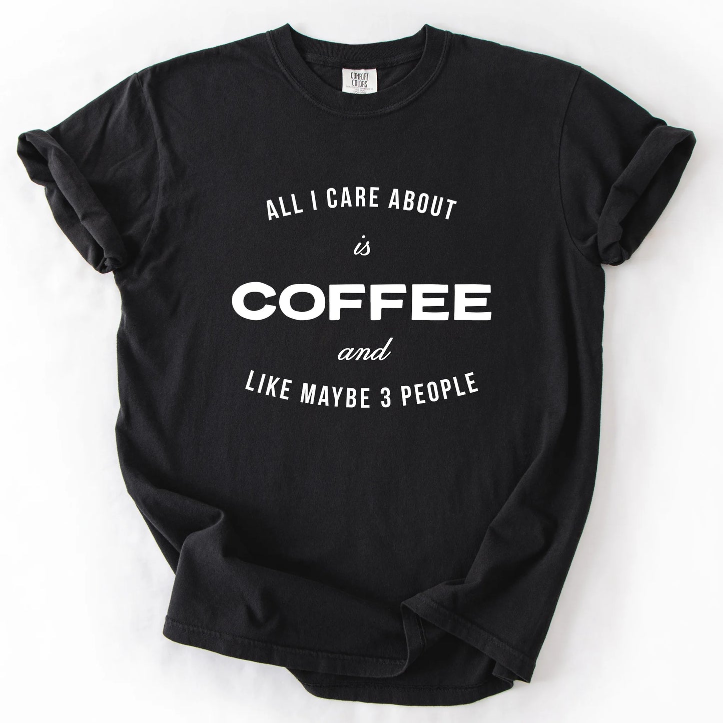 All I Care About Is Coffee And Like Maybe 3 People T-Shirt