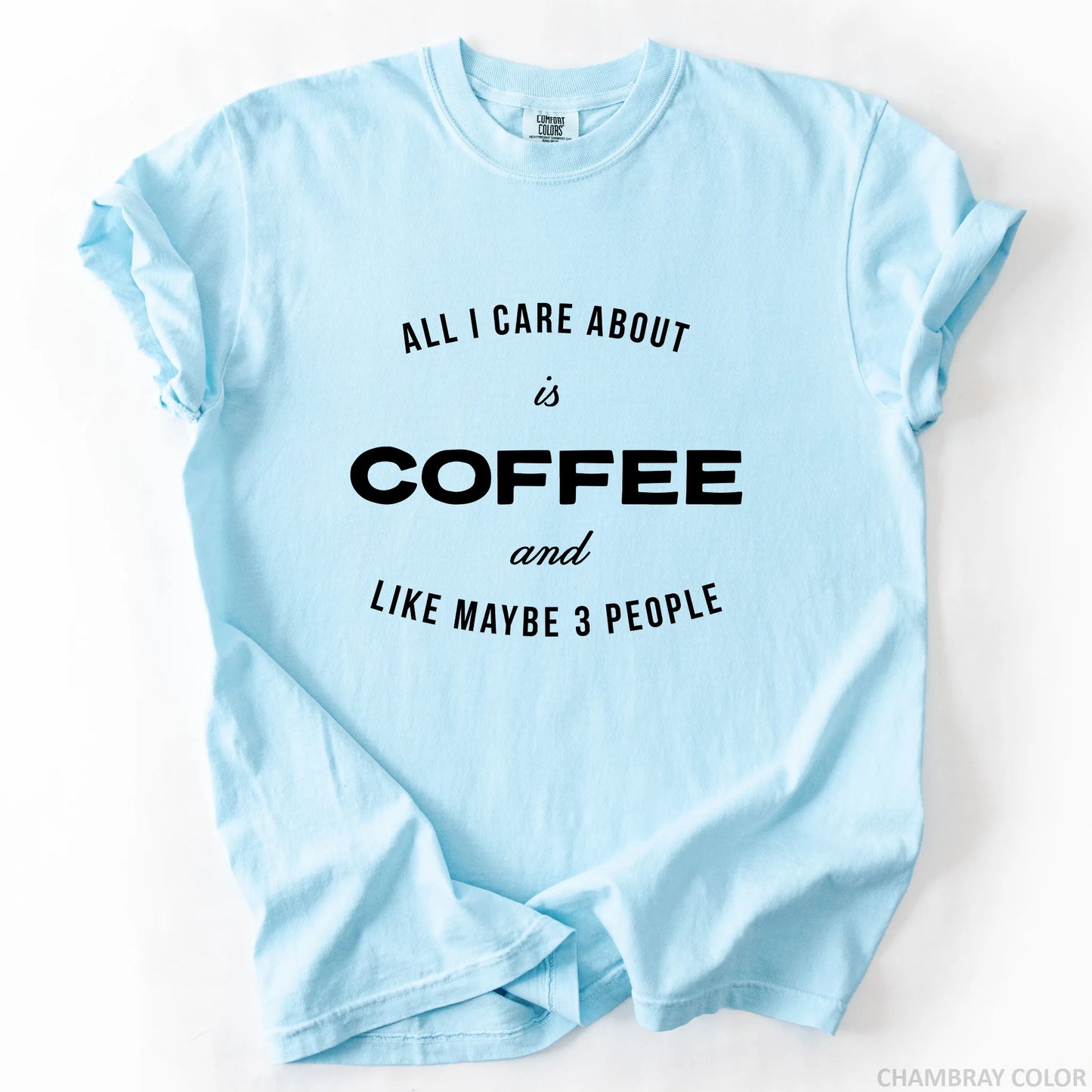 All I Care About Is Coffee And Like Maybe 3 People T-Shirt