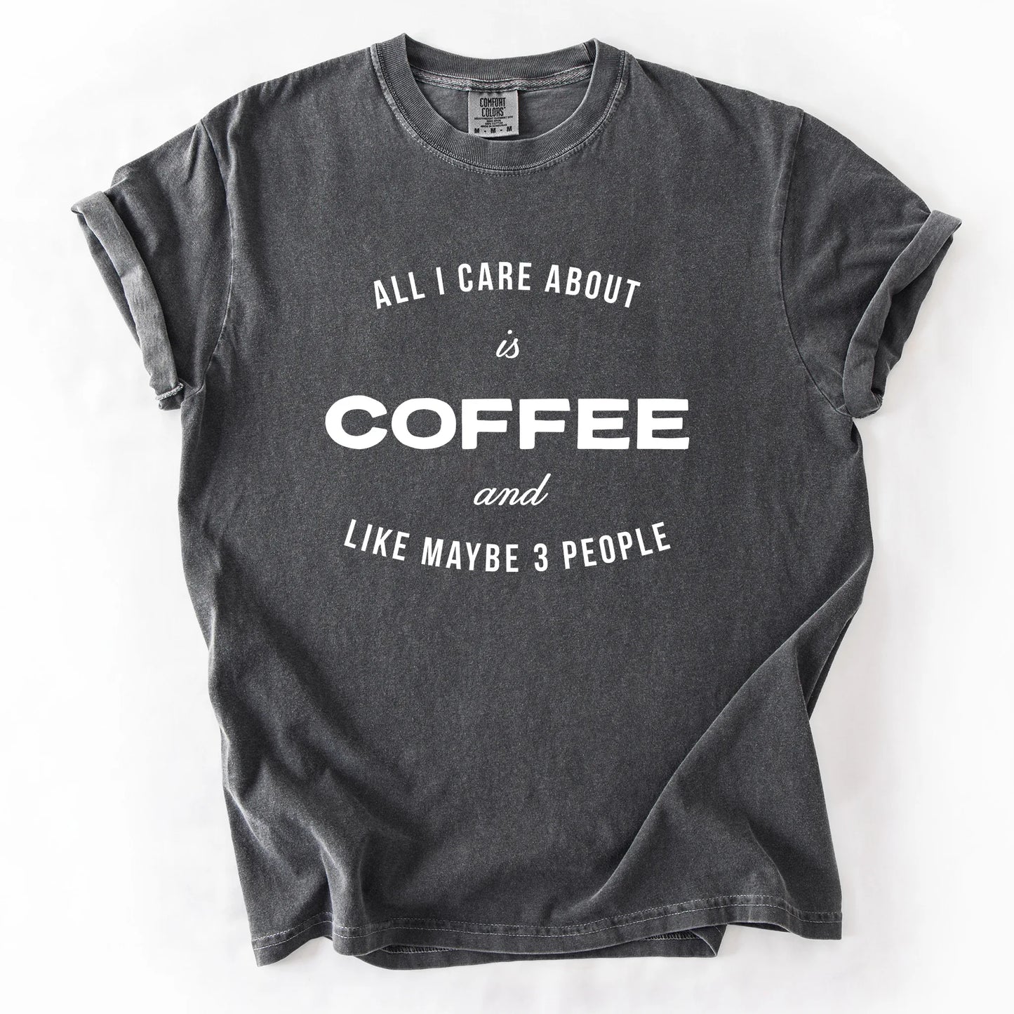 All I Care About Is Coffee And Like Maybe 3 People T-Shirt