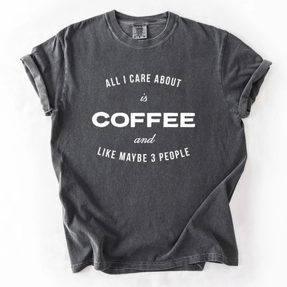 All I Care About Is Coffee And Like Maybe 3 People T-Shirt