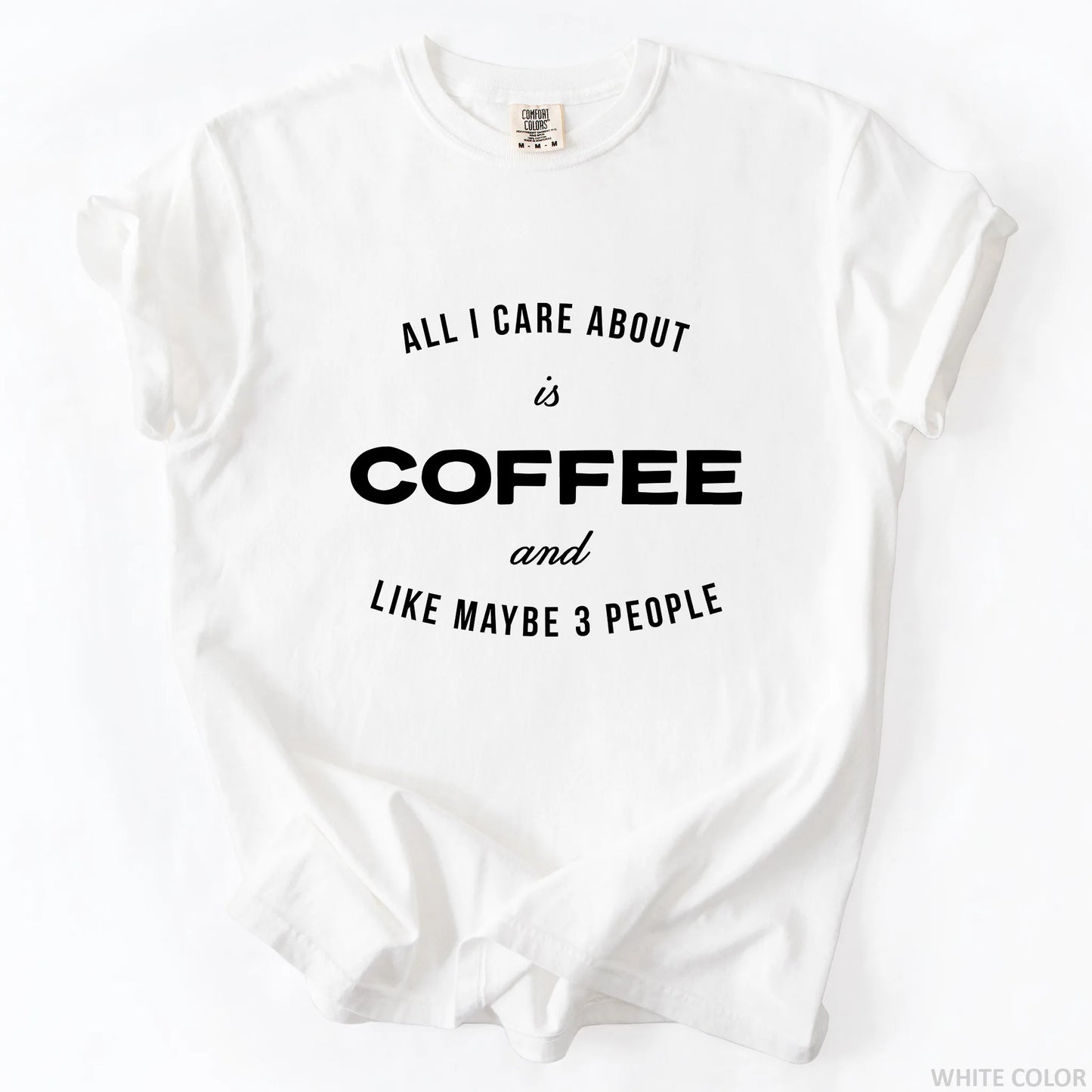 All I Care About Is Coffee And Like Maybe 3 People T-Shirt
