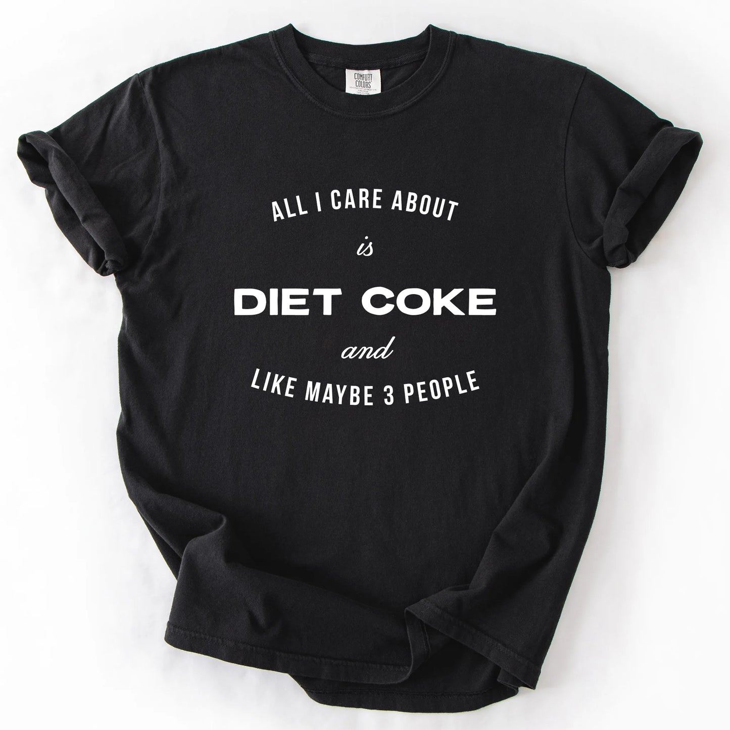 All I Care About Is Diet Coke And Like Maybe 3 People T-Shirt