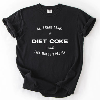 All I Care About Is Diet Coke And Like Maybe 3 People T-Shirt