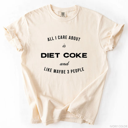 All I Care About Is Diet Coke And Like Maybe 3 People T-Shirt