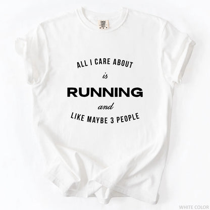 All I Care About Is Running And Like Maybe 3 People T-Shirt