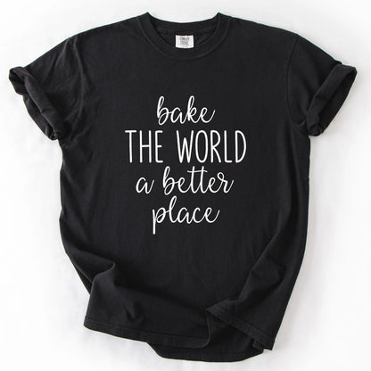 Bake The World A Better Place T-Shirt