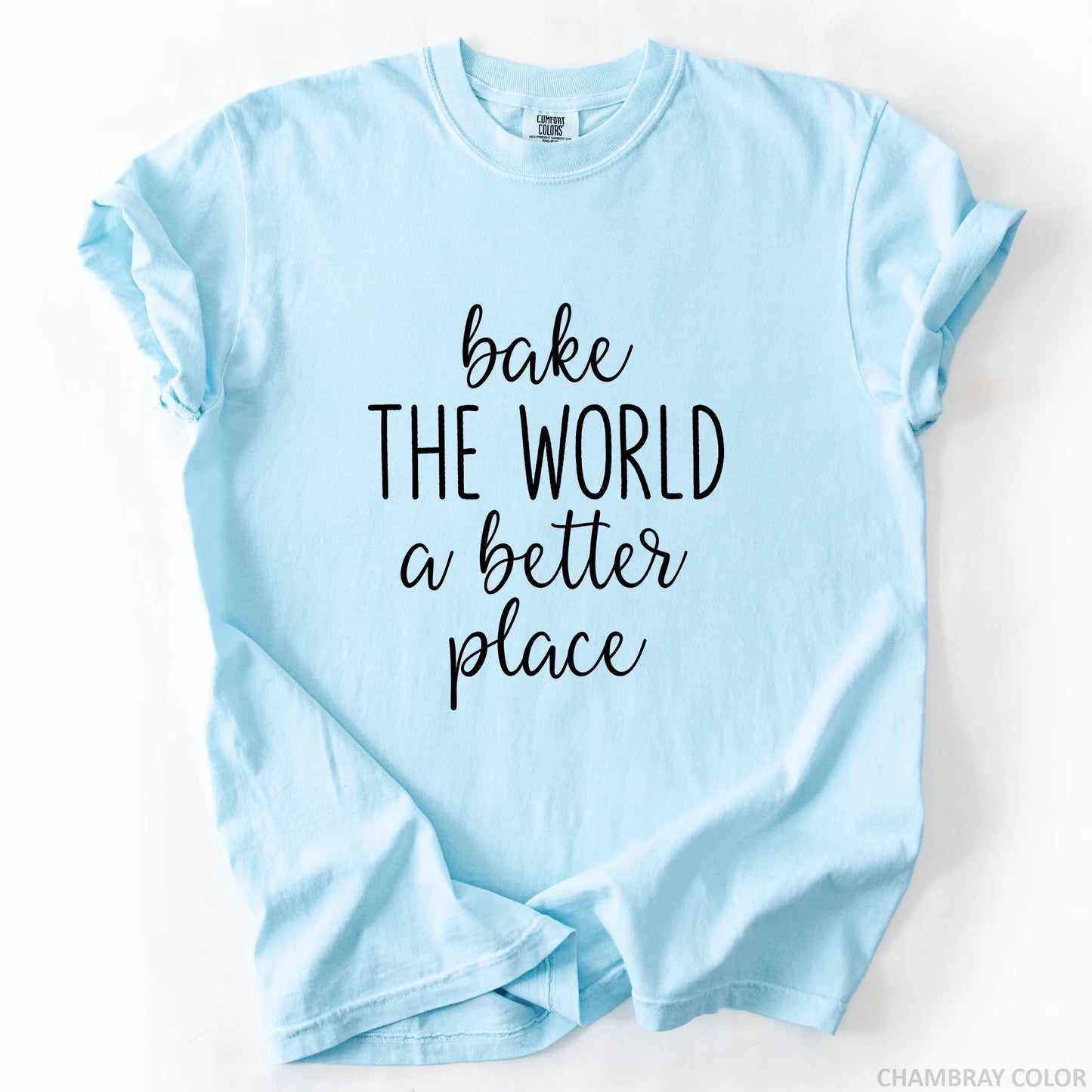 Bake The World A Better Place T-Shirt