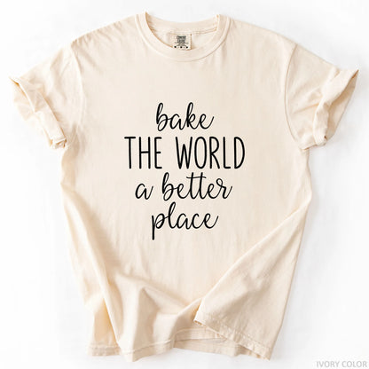 Bake The World A Better Place T-Shirt