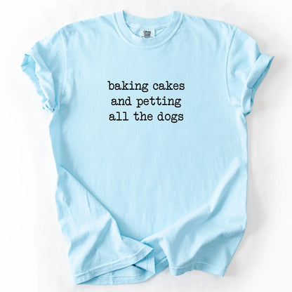 Baking Cakes And Petting All The Dogs T-Shirt