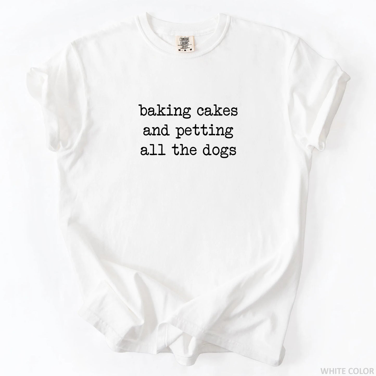 Baking Cakes And Petting All The Dogs T-Shirt