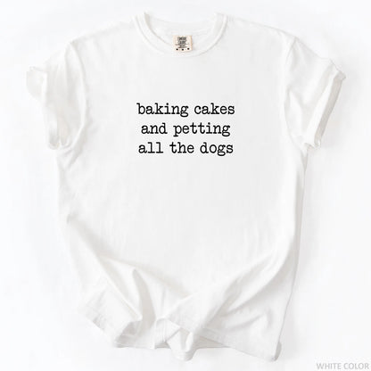 Baking Cakes And Petting All The Dogs T-Shirt